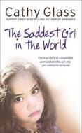 Saddest Girl in the World: The True Story of a Neglected and Isolated Little Girl Who Just Wanted to Be Loved di Cathy Glass edito da Harper Element