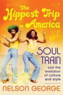 The Hippest Trip in America: Soul Train and the Evolution of Culture & Style di Nelson George edito da William Morrow & Company