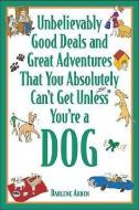 Unbelievably Good Deals and Great Adventures That You Absolutely Can't Get Unless You're a Dog di Darlene Arden edito da MCGRAW HILL BOOK CO