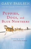 Puppies, Dogs, and Blue Northers: Reflections on Being Raised by a Pack of Sled Dogs di Gary Paulsen edito da HARCOURT BRACE & CO