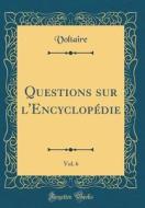 Questions Sur L'Encyclopedie, Vol. 6 (Classic Reprint) di Voltaire edito da Forgotten Books