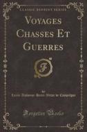 Voyages Chasses Et Guerres (Classic Reprint) di Louis-Alphonse-Henri-Victor Compiegne edito da Forgotten Books