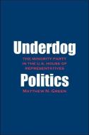 Underdog Politics di Matthew N. Green edito da Yale University Press