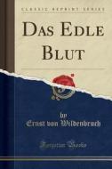 Das Edle Blut (Classic Reprint) di Ernst Von Wildenbruch edito da Forgotten Books