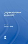 The Continuing Struggle For Democracy In Latin America di Howard J. Wiarda edito da Taylor & Francis Ltd