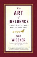 The Art of Influence: Persuading Others Begins with You di Chris Widener edito da DOUBLEDAY & CO