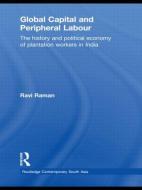 Global Capital and Peripheral Labour di Ravi Raman edito da Routledge