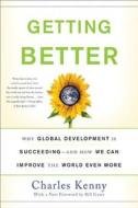 Getting Better: Why Global Development Is Succeeding--And How We Can Improve the World Even More di Charles Kenny edito da BASIC BOOKS
