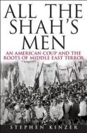 All the Shah's Men: An American Coup and the Roots of Middle East Terror di Stephen Kinzer edito da John Wiley & Sons