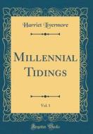 Millennial Tidings, Vol. 1 (Classic Reprint) di Harriet Livermore edito da Forgotten Books