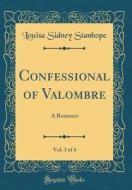 Confessional of Valombre, Vol. 3 of 4: A Romance (Classic Reprint) di Louisa Sidney Stanhope edito da Forgotten Books