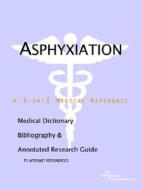 Asphyxiation - A Medical Dictionary, Bibliography, And Annotated Research Guide To Internet References di Icon Health Publications edito da Icon Group International