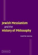 Jewish Messianism and the History of Philosophy di Martin Kavka edito da Cambridge University Press