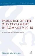Paul's Use of the Old Testament in Romans 9.10-18: An Intertextual and Theological Exegesis di Brian J. Abasciano edito da CONTINNUUM 3PL