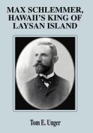 Max Schlemmer, Hawaii's King of Laysan Island di Tom E. Unger edito da iUniverse