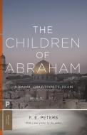 The Children of Abraham di F. E. Peters edito da Princeton University Press