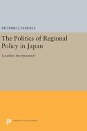 The Politics of Regional Policy in Japan di Richard J. Samuels edito da Princeton University Press