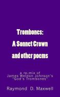Trombones: A Sonnet Crown: a remix of James Weldon Johnson's God's Trombones di Raymond D. Maxwell edito da LIGHTNING SOURCE INC