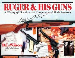 Ruger & His Guns: A History of the Man, the Company and Their Firearms di R. L. Wilson edito da Chartwell Books