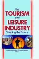 The Tourism And Leisure Industry di Kaye Sung Chon edito da Taylor & Francis Inc