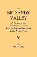 The Big Sandy Valley. a History of the People and Country from the Earliest Settlement to the Present Time di William Ely edito da Clearfield