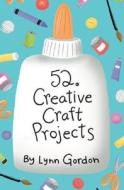 52 Creative Craft Projects di Lynn Gordon edito da Chronicle Books