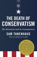The Death of Conservatism: A Movement and Its Consequences di Sam Tanenhaus edito da RANDOM HOUSE