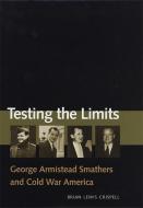 Testing the Limits: George Armistead Smathers and Cold War America di Brian Lewis Crispell edito da UNIV OF GEORGIA PR
