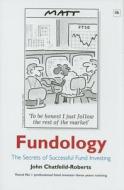 Fundology: The Secrets of Successful Fund Investing di Chatfeild-Roberts John, John Chatfeild-Roberts edito da Harriman House