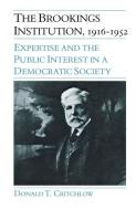 The Brookings Institution, 1916-1952: Expertise and the Public Interest in a Democratic Society di Donald Critchlow edito da NORTHERN ILLINOIS UNIV