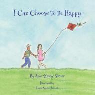 I Can Choose To Be Happy di Schmidt Emelia Beanie Schmidt, Shriver Anne "Nancy" Shriver edito da Namaste Nana