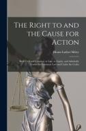 THE RIGHT TO AND THE CAUSE FOR ACTION : di HIRAM LUTHER SIBLEY edito da LIGHTNING SOURCE UK LTD