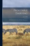 Profitable Dairying: A Pracitical Guide to Successful Dairy Management di C. L. Peck edito da LEGARE STREET PR