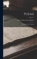 Poems: Complete In Two Volumes; Volume 1 di Henry Wadsworth Longfellow edito da LEGARE STREET PR