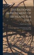 The Rational Improvement Of Highland Rim Soils: Conclusions From Six Years Of Field Experiments With Various Farm Crops di Charles Ansel Mooers edito da LEGARE STREET PR