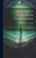 Shaffner's Telegraph Companion: Devoted to the Science and Art of the Morse American Telegraph, Volumes 1-2 di Taliaferro Preston Shaffner edito da LEGARE STREET PR