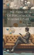The Principles Of Psychology, Volume 1, Part 1 di Herbert Spencer edito da LEGARE STREET PR