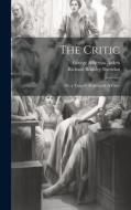 The Critic: Or, a Tragedy Rehearsed: A Farce di Richard Brinsley Sheridan, George Atherton Aitken edito da LEGARE STREET PR