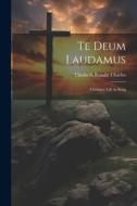 Te Deum Laudamus: Christian Life in Song di Elizabeth Rundle Charles edito da LEGARE STREET PR