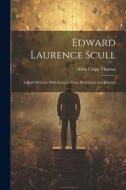 Edward Laurence Scull: A Brief Memoir, With Extracts From His Letters and Journals di Allen Clapp Thomas edito da LEGARE STREET PR