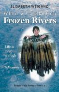 When We Walked on Frozen Rivers di Elisabeth Weigand edito da FriesenPress