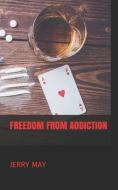 Freedom from Addiction di Jerry May edito da INDEPENDENTLY PUBLISHED