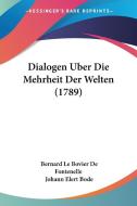 Dialogen Uber Die Mehrheit Der Welten (1789) di Bernard Le Bovier Fontenelle, Johann Elert Bode edito da Kessinger Publishing