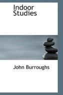 Indoor Studies di John Burroughs edito da Bibliolife