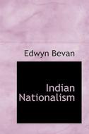 Indian Nationalism di Edwyn Bevan edito da Bibliolife