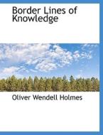 Border Lines of Knowledge di Oliver Wendell Holmes edito da BiblioLife