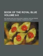 Book of the Royal Blue Volume 8-9 di Baltimore & Ohio Railroad Co, Baltimore and Ohio Railroad Company edito da Rarebooksclub.com