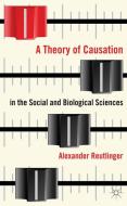 A Theory of Causation in the Social and Biological Sciences di Alexander Reutlinger edito da Palgrave Macmillan