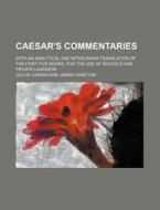 Caesar's Commentaries; With an Analytical and Interlinear Translation of the First Five Books, for the Use of Schools and Private Learners di Julius Caesar edito da Rarebooksclub.com