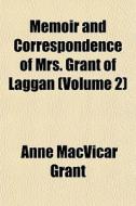 Memoir And Correspondence Of Mrs. Grant di Anne MacVicar Grant edito da General Books